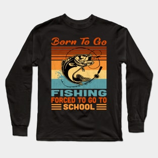 Born To Go Fishing Forced To Go To School Vintage Long Sleeve T-Shirt